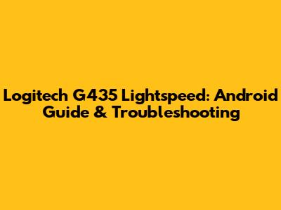 Logitech G435 Lightspeed: Android Guide & Troubleshooting
