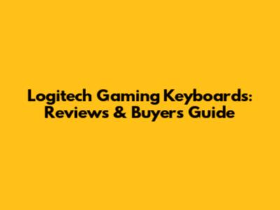Logitech Gaming Keyboards: Reviews & Buyer's Guide
