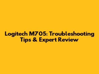 Logitech M705: Troubleshooting Tips & Expert Review