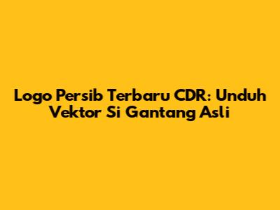 Logo Persib Terbaru CDR: Unduh Vektor Si Gantang Asli