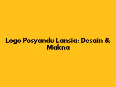 Logo Posyandu Lansia: Desain & Makna