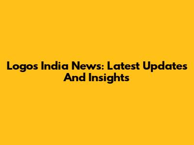 Logos India News: Latest Updates And Insights