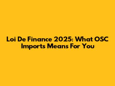 Loi De Finance 2025: What OSC Imports Means For You