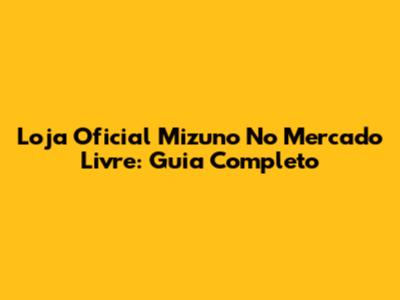 Loja Oficial Mizuno No Mercado Livre: Guia Completo