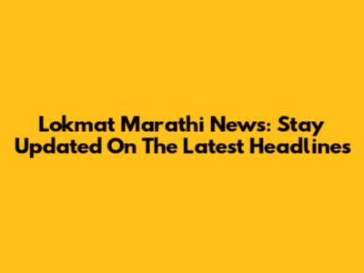 Lokmat Marathi News: Stay Updated On The Latest Headlines