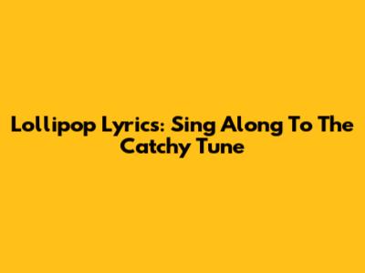 Lollipop Lyrics: Sing Along To The Catchy Tune