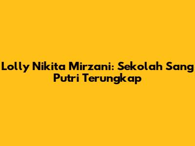 Lolly Nikita Mirzani: Sekolah Sang Putri Terungkap