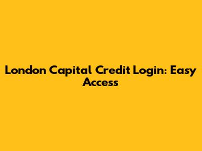 London Capital Credit Login: Easy Access