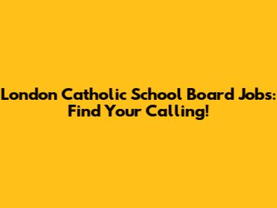 London Catholic School Board Jobs: Find Your Calling!