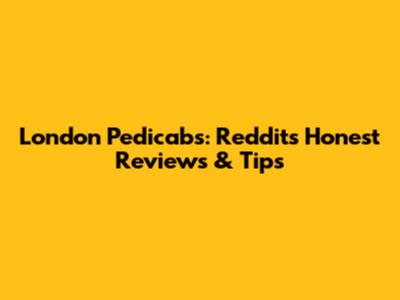 London Pedicabs: Reddit's Honest Reviews & Tips