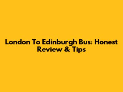 London To Edinburgh Bus: Honest Review & Tips