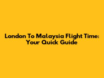 London To Malaysia Flight Time: Your Quick Guide