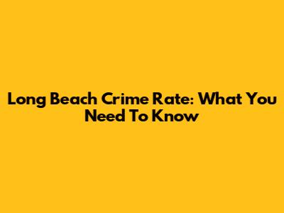 Long Beach Crime Rate: What You Need To Know
