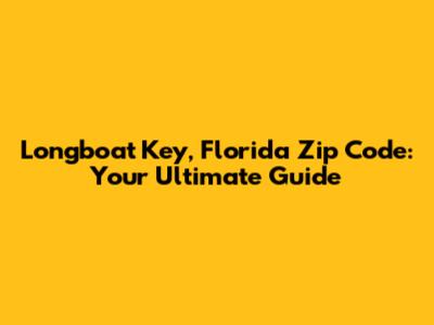 Longboat Key, Florida Zip Code: Your Ultimate Guide