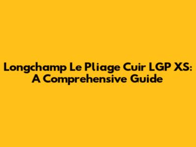 Longchamp Le Pliage Cuir LGP XS: A Comprehensive Guide