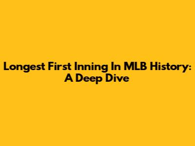 Longest First Inning In MLB History: A Deep Dive