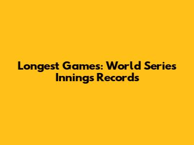 Longest Games: World Series Innings Records
