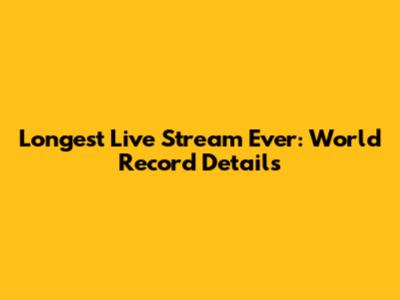 Longest Live Stream Ever: World Record Details