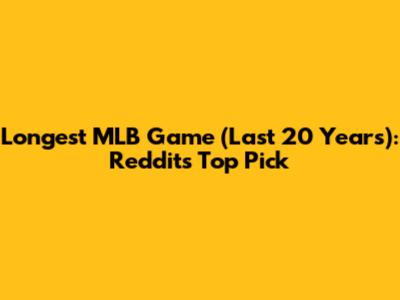 Longest MLB Game (Last 20 Years): Reddit's Top Pick