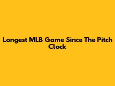 Longest MLB Game Since The Pitch Clock