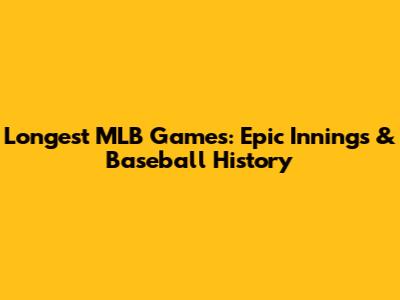 Longest MLB Games: Epic Innings & Baseball History