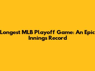 Longest MLB Playoff Game: An Epic Innings Record