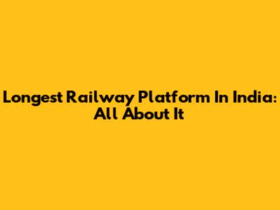 Longest Railway Platform In India: All About It