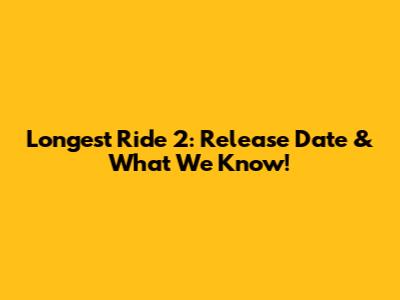 Longest Ride 2: Release Date & What We Know!