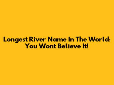 Longest River Name In The World: You Won't Believe It!