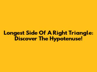 Longest Side Of A Right Triangle: Discover The Hypotenuse!