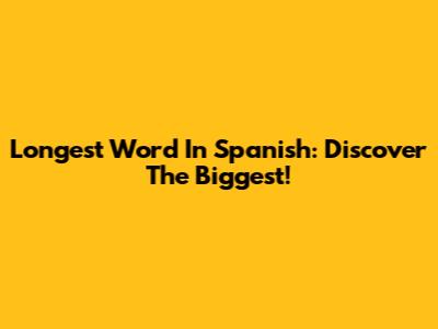 Longest Word In Spanish: Discover The Biggest!