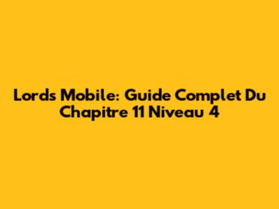Lords Mobile: Guide Complet Du Chapitre 11 Niveau 4