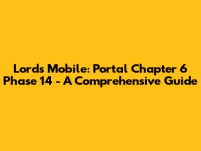 Lords Mobile: Portal Chapter 6 Phase 14 - A Comprehensive Guide