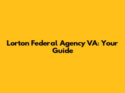 Lorton Federal Agency VA: Your Guide