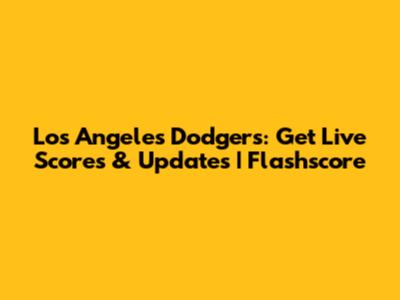 Los Angeles Dodgers: Get Live Scores & Updates | Flashscore