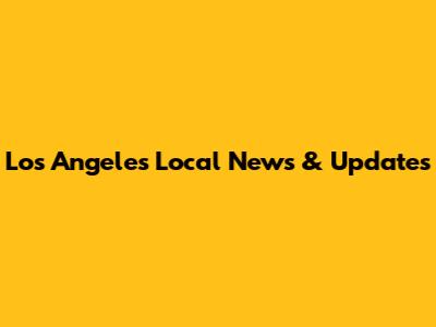 Los Angeles Local News & Updates