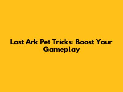 Lost Ark Pet Tricks: Boost Your Gameplay
