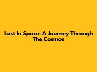 Lost In Space: A Journey Through The Cosmos