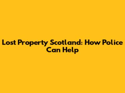 Lost Property Scotland: How Police Can Help