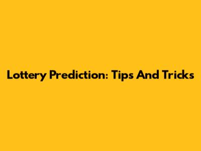 Lottery Prediction: Tips And Tricks