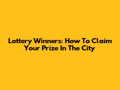 Lottery Winners: How To Claim Your Prize In The City
