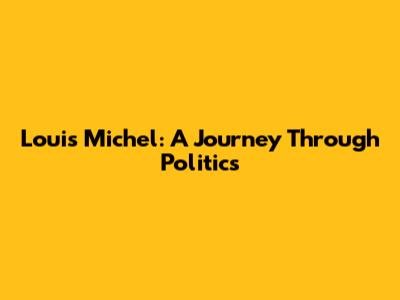Louis Michel: A Journey Through Politics
