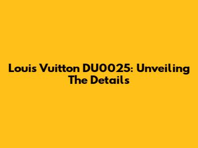 Louis Vuitton DU0025: Unveiling The Details