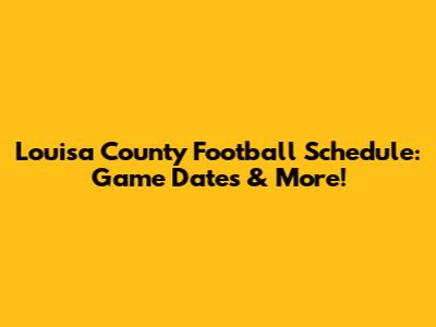 Louisa County Football Schedule: Game Dates & More!