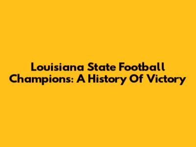 Louisiana State Football Champions: A History Of Victory