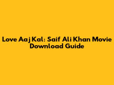Love Aaj Kal: Saif Ali Khan Movie Download Guide