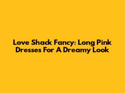 Love Shack Fancy: Long Pink Dresses For A Dreamy Look