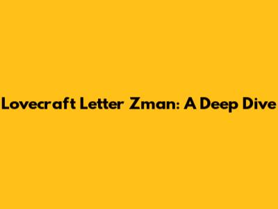 Lovecraft Letter Zman: A Deep Dive
