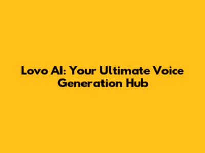 Lovo AI: Your Ultimate Voice Generation Hub