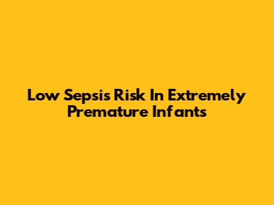 Low Sepsis Risk In Extremely Premature Infants
